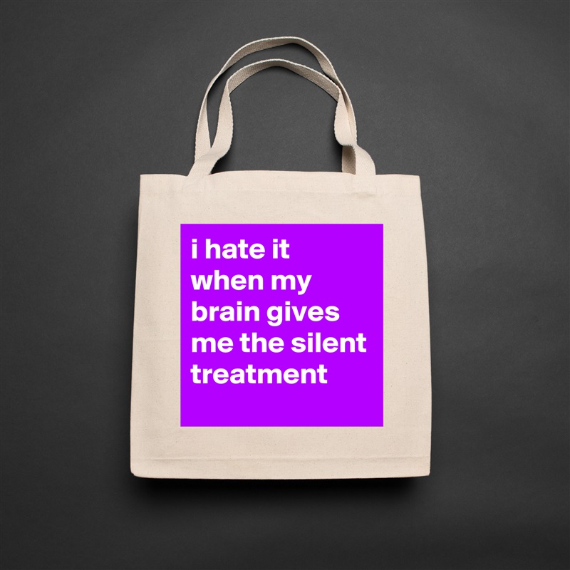 i hate it when my brain gives me the silent treatment Natural Eco Cotton Canvas Tote 