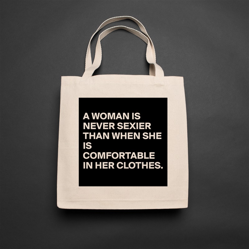 
A WOMAN IS NEVER SEXIER THAN WHEN SHE IS COMFORTABLE IN HER CLOTHES. Natural Eco Cotton Canvas Tote 