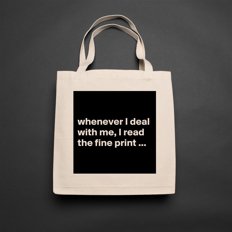 

whenever I deal with me, I read the fine print ...
 Natural Eco Cotton Canvas Tote 