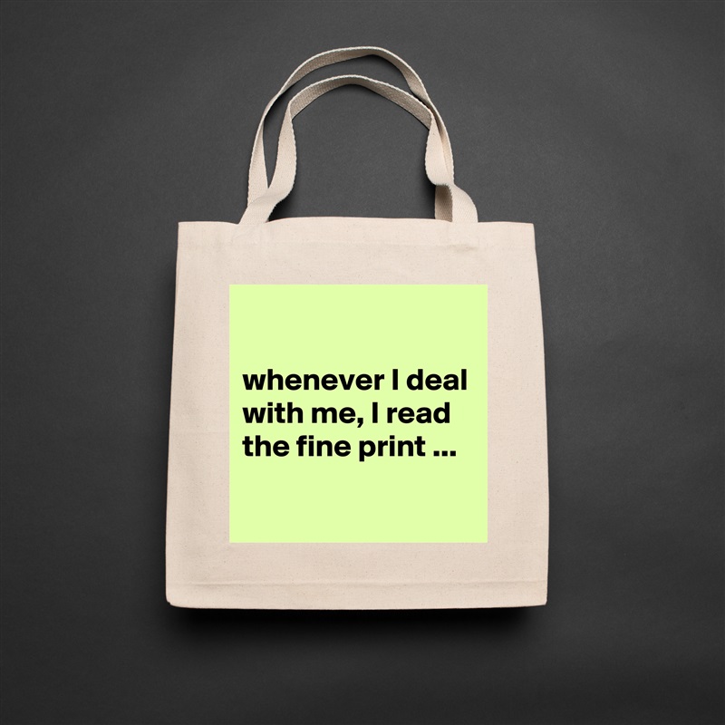 

whenever I deal with me, I read the fine print ...
 Natural Eco Cotton Canvas Tote 
