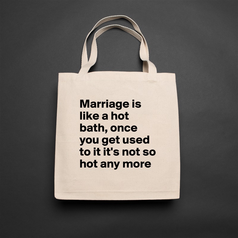 Marriage is like a hot bath, once you get used to it it's not so hot any more Natural Eco Cotton Canvas Tote 