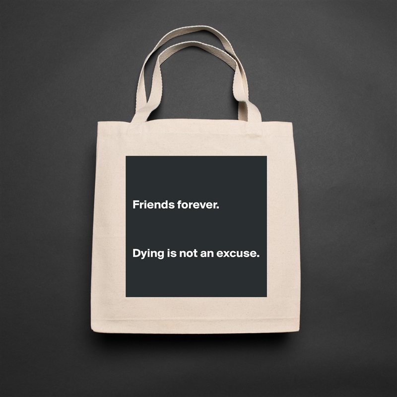 


Friends forever. 



Dying is not an excuse. 

 Natural Eco Cotton Canvas Tote 