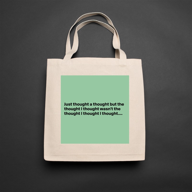 




Just thought a thought but the thought I thought wasn't the thought I thought I thought....




 Natural Eco Cotton Canvas Tote 