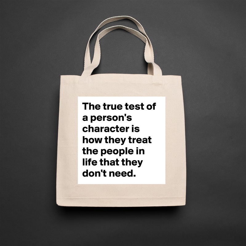 The true test of a person's character is how they treat the people in life that they don't need. Natural Eco Cotton Canvas Tote 