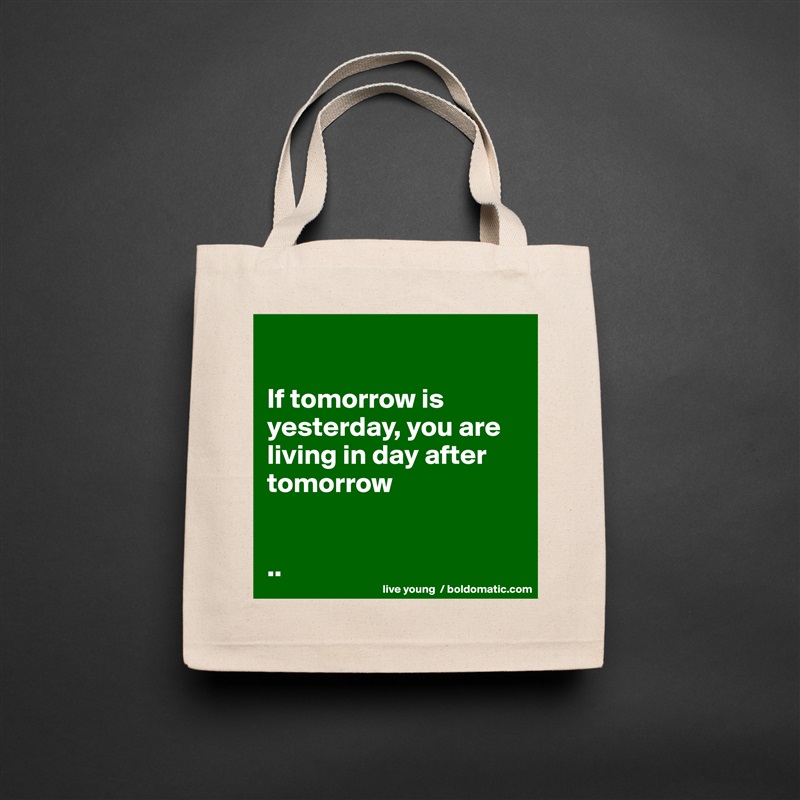 

If tomorrow is yesterday, you are living in day after tomorrow 


.. Natural Eco Cotton Canvas Tote 