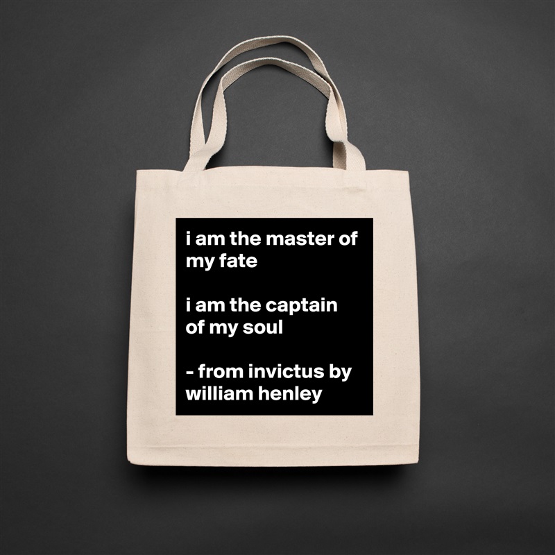 i am the master of my fate

i am the captain of my soul

- from invictus by william henley Natural Eco Cotton Canvas Tote 