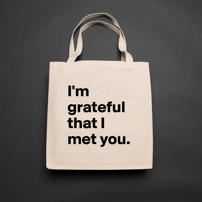 I'm grateful that I met you. Natural Eco Cotton Canvas Tote 