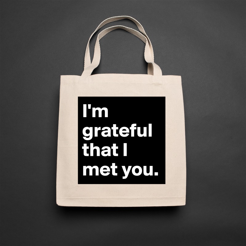 I'm grateful that I met you. Natural Eco Cotton Canvas Tote 