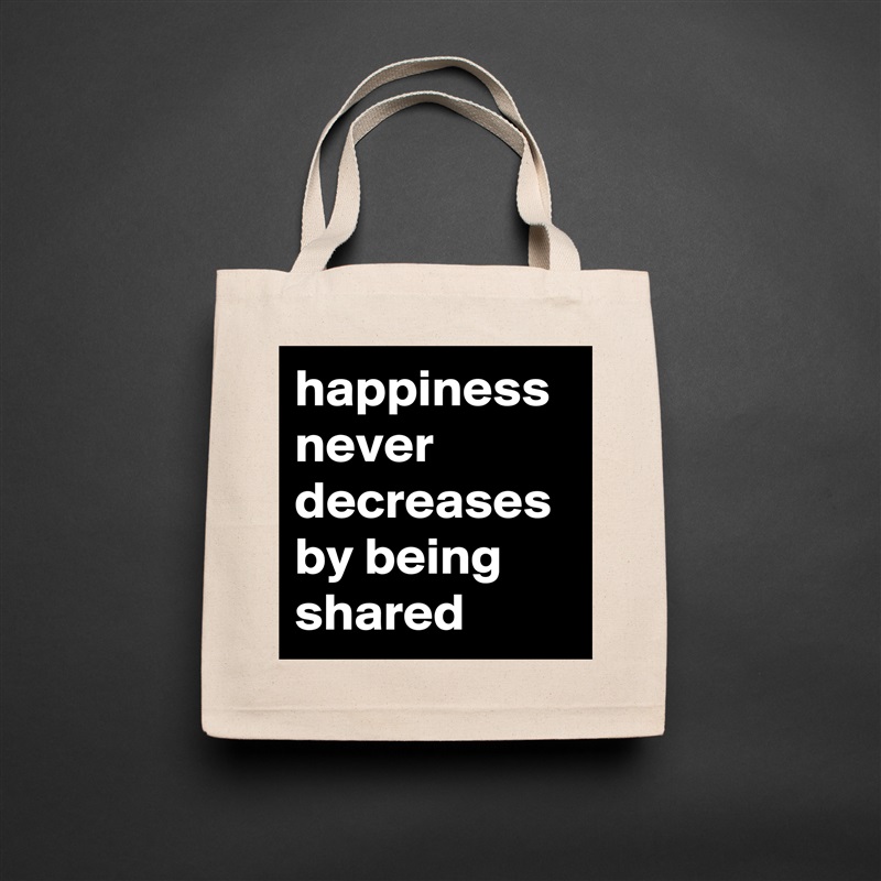 happiness never decreases by being shared Natural Eco Cotton Canvas Tote 