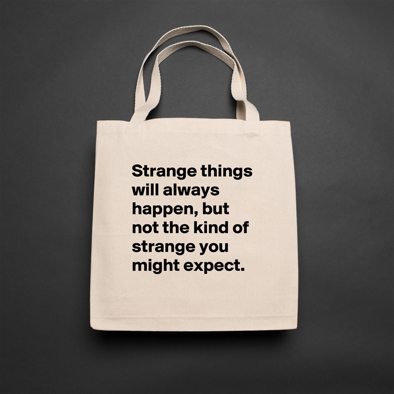 Strange things will always happen, but not the kind of strange you might expect. Natural Eco Cotton Canvas Tote 