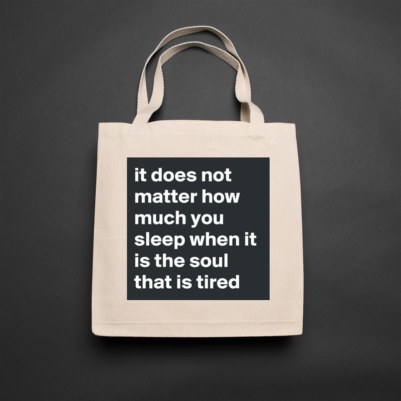 it does not matter how much you sleep when it is the soul that is tired Natural Eco Cotton Canvas Tote 