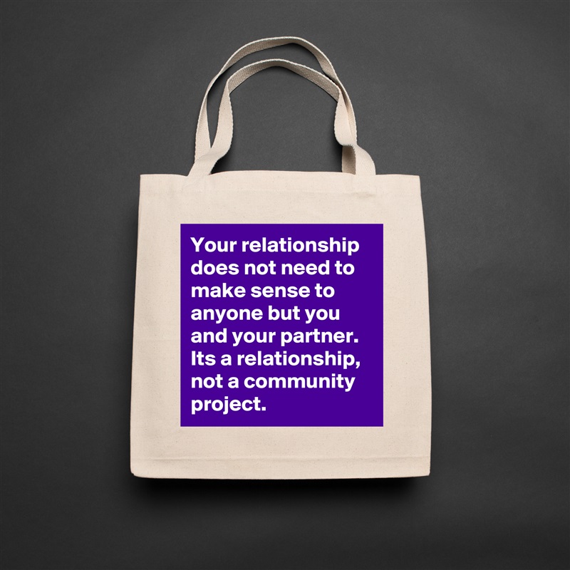 Your relationship does not need to make sense to anyone but you and your partner. Its a relationship, not a community project.  Natural Eco Cotton Canvas Tote 