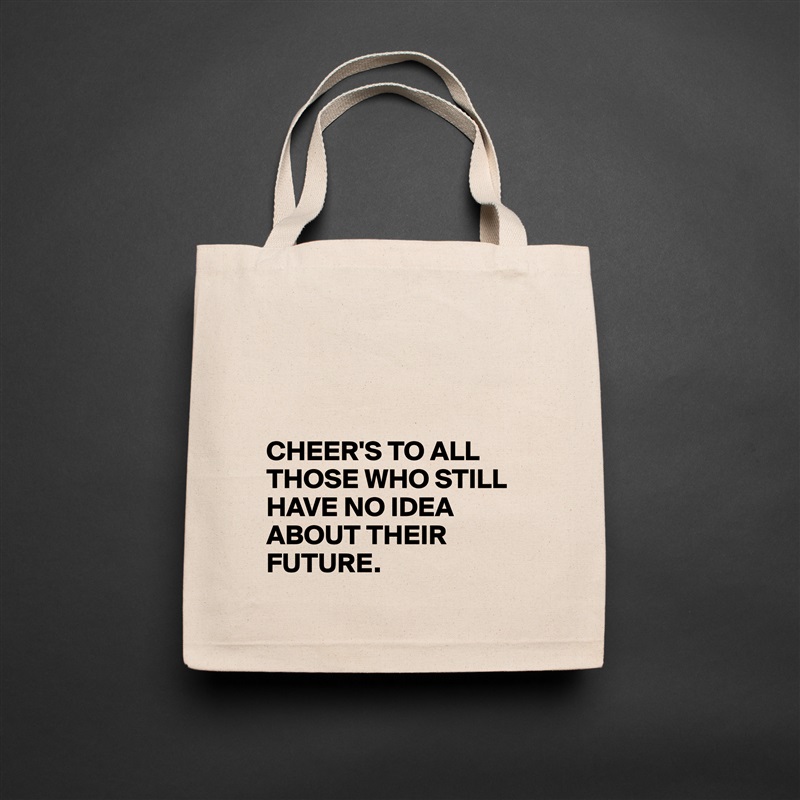 



CHEER'S TO ALL THOSE WHO STILL HAVE NO IDEA ABOUT THEIR FUTURE. Natural Eco Cotton Canvas Tote 