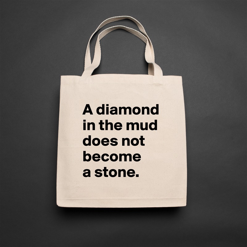 A diamond in the mud does not become 
a stone.  Natural Eco Cotton Canvas Tote 