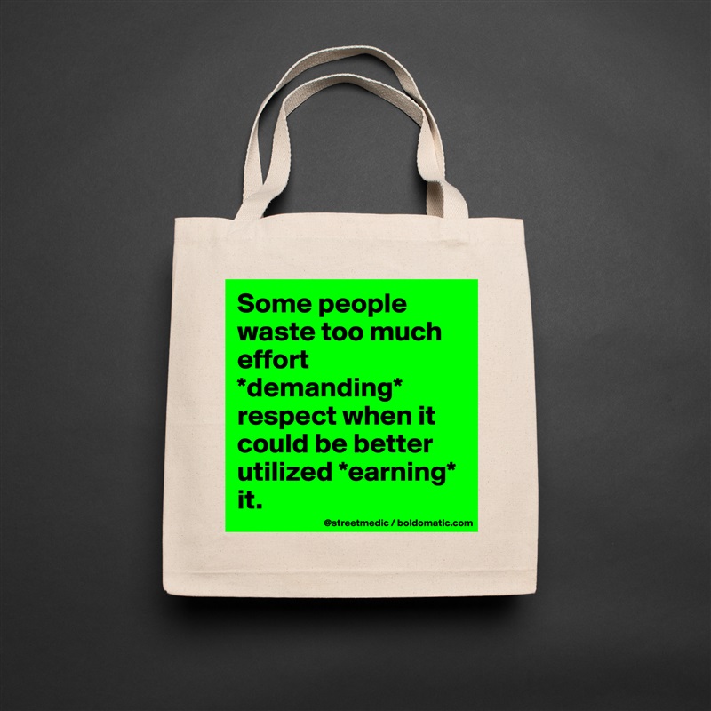 Some people waste too much effort *demanding* respect when it could be better utilized *earning* it. Natural Eco Cotton Canvas Tote 