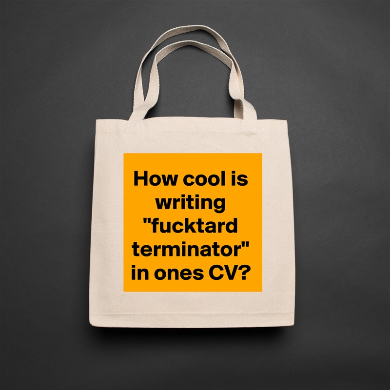 How cool is writing "fucktard terminator" in ones CV? Natural Eco Cotton Canvas Tote 