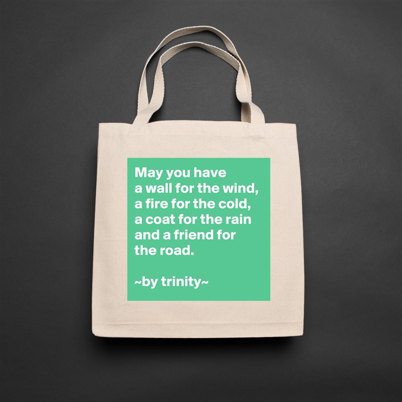 May you have
a wall for the wind,
a fire for the cold, a coat for the rain and a friend for the road.

~by trinity~ Natural Eco Cotton Canvas Tote 