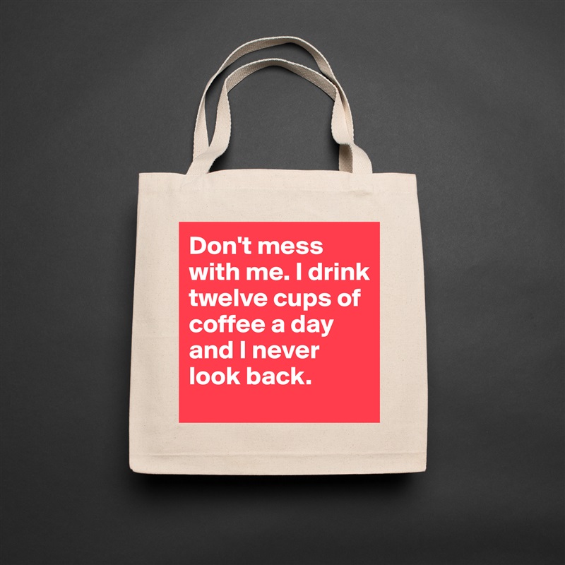 Don't mess with me. I drink twelve cups of coffee a day and I never look back. Natural Eco Cotton Canvas Tote 