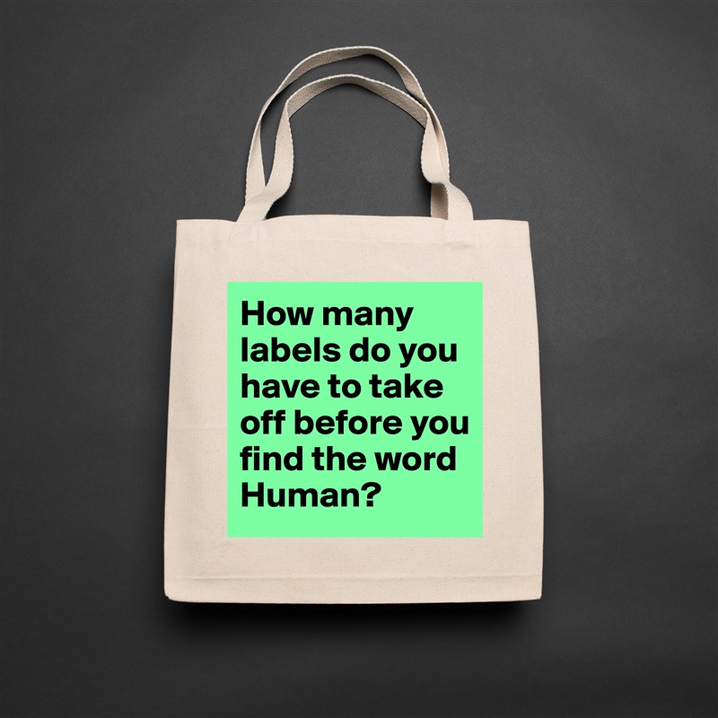 How many labels do you have to take off before you find the word Human? Natural Eco Cotton Canvas Tote 