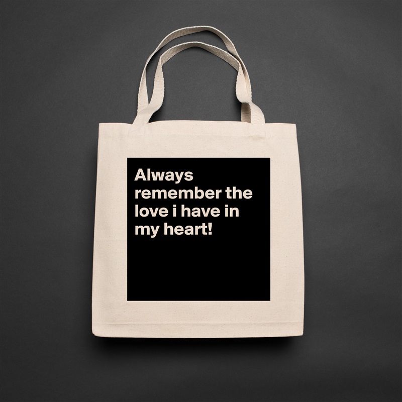 Always remember the love i have in my heart! 


 Natural Eco Cotton Canvas Tote 