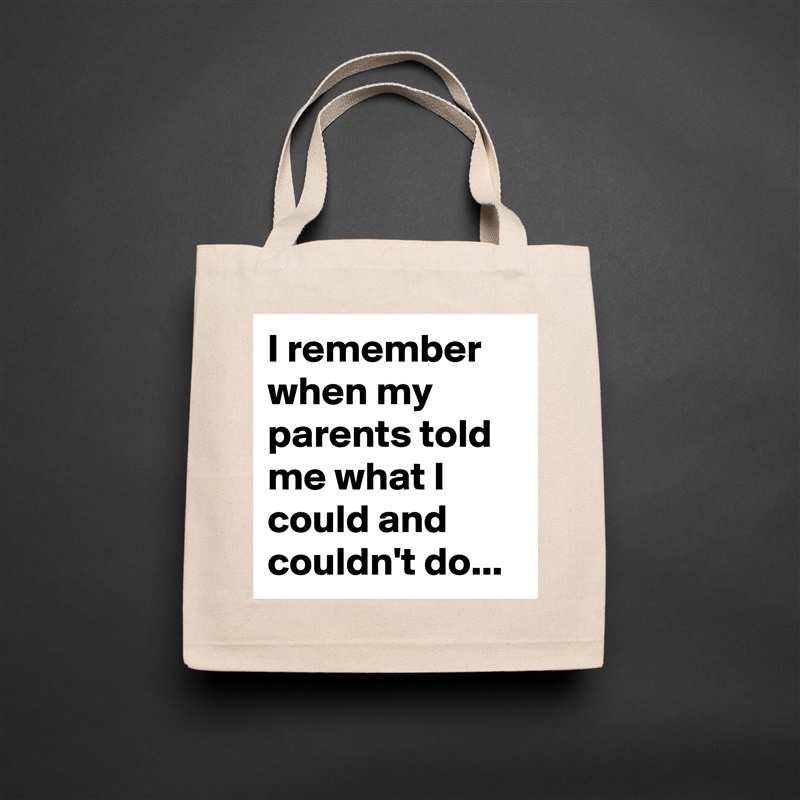 I remember when my parents told me what I could and couldn't do...  Natural Eco Cotton Canvas Tote 