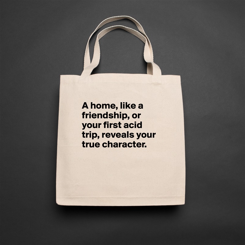A home, like a friendship, or your first acid trip, reveals your true character.


 Natural Eco Cotton Canvas Tote 