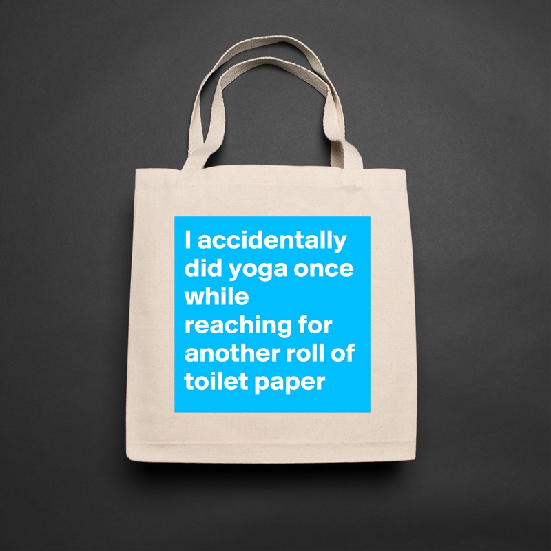 I accidentally did yoga once while reaching for another roll of toilet paper Natural Eco Cotton Canvas Tote 