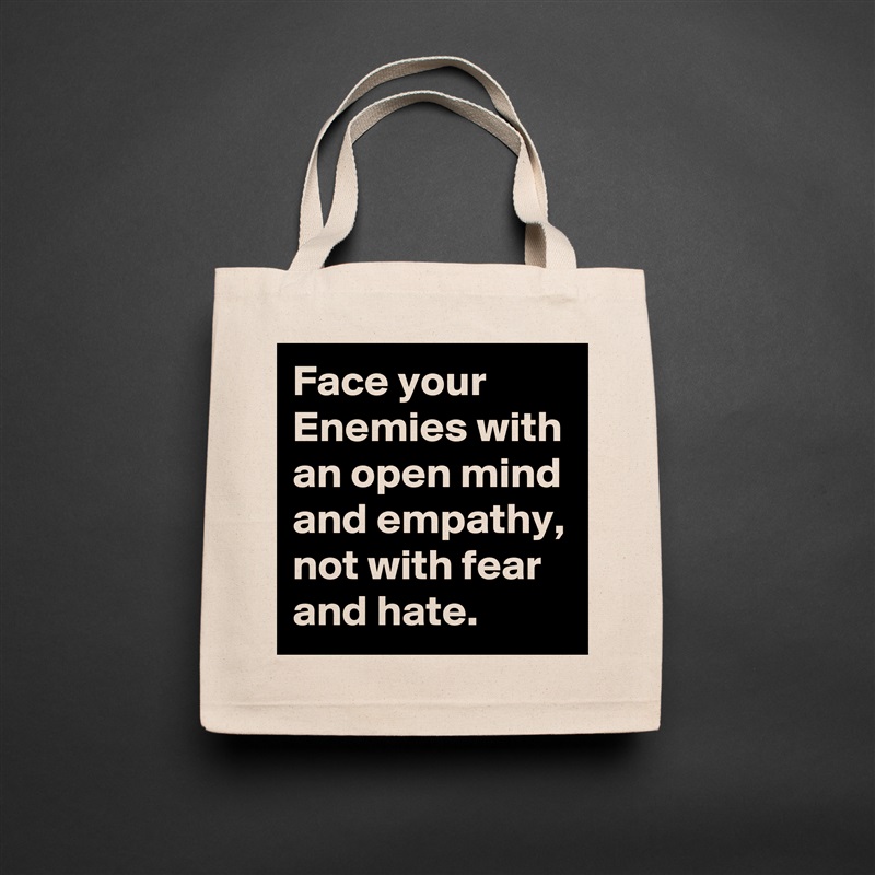 Face your Enemies with an open mind and empathy, not with fear and hate. Natural Eco Cotton Canvas Tote 