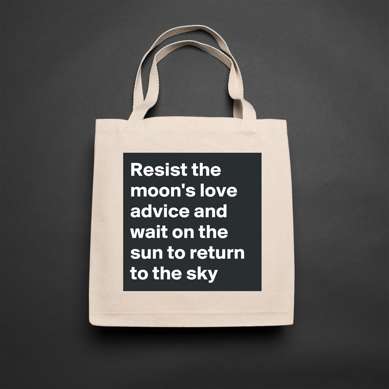 Resist the moon's love advice and wait on the sun to return to the sky  Natural Eco Cotton Canvas Tote 