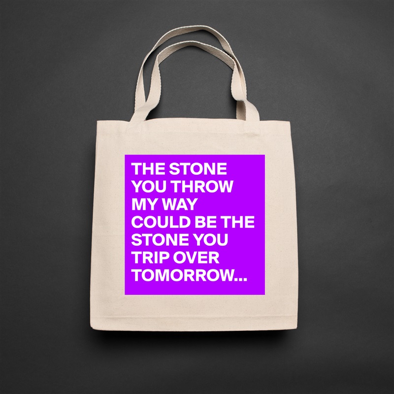 THE STONE YOU THROW MY WAY COULD BE THE STONE YOU TRIP OVER TOMORROW... Natural Eco Cotton Canvas Tote 