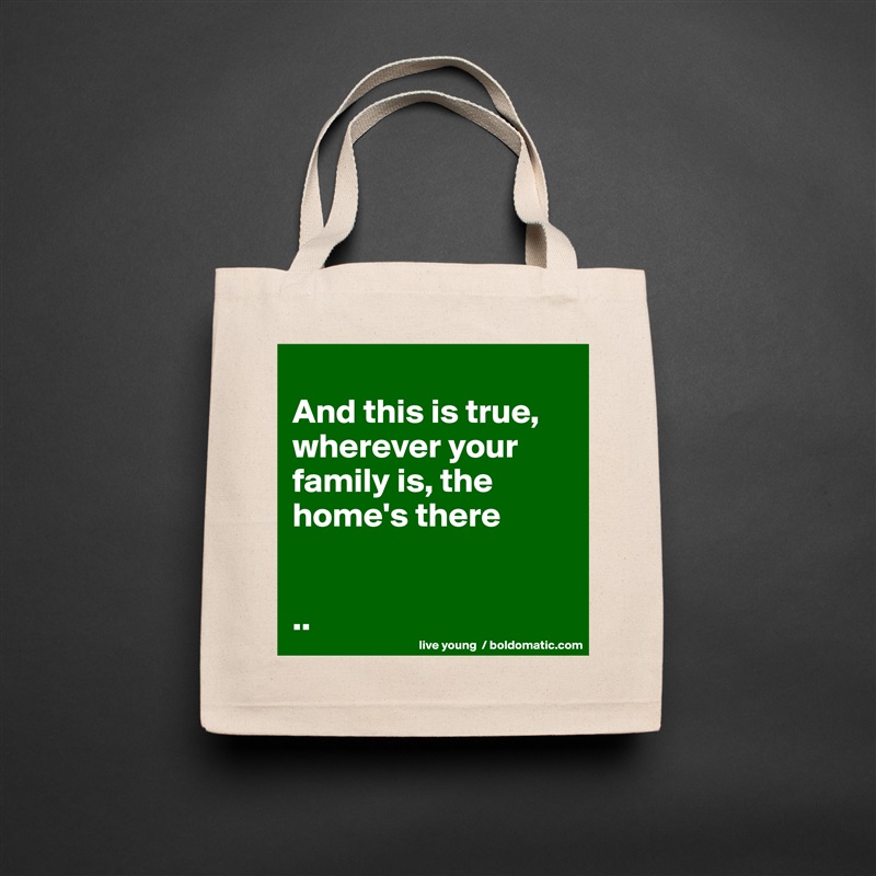 
And this is true, wherever your family is, the home's there


.. Natural Eco Cotton Canvas Tote 