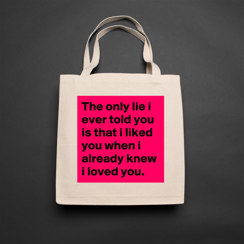 The only lie i ever told you is that i liked you when i already knew i loved you. Natural Eco Cotton Canvas Tote 