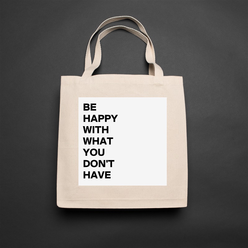 BE 
HAPPY
WITH
WHAT
YOU
DON'T
HAVE Natural Eco Cotton Canvas Tote 
