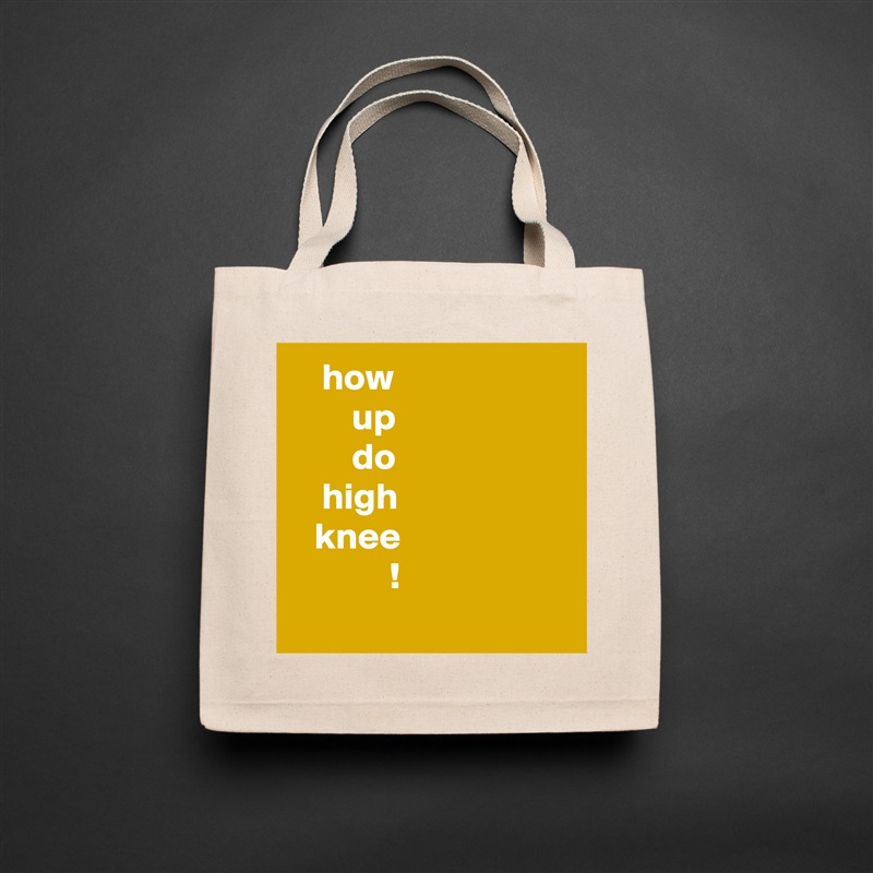     how
        up
        do
    high
   knee
             !
 Natural Eco Cotton Canvas Tote 