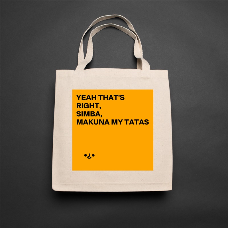 YEAH THAT'S RIGHT,
SIMBA,
MAKUNA MY TATAS



     •¿•  Natural Eco Cotton Canvas Tote 