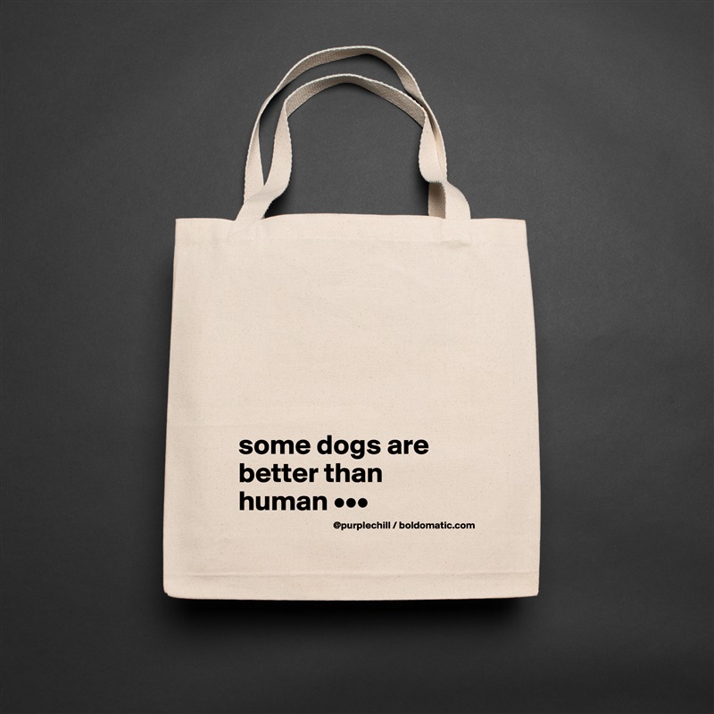 




some dogs are better than human ••• Natural Eco Cotton Canvas Tote 