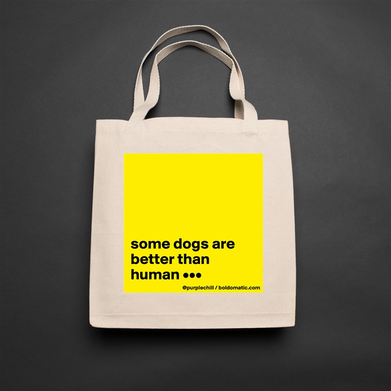 




some dogs are better than human ••• Natural Eco Cotton Canvas Tote 