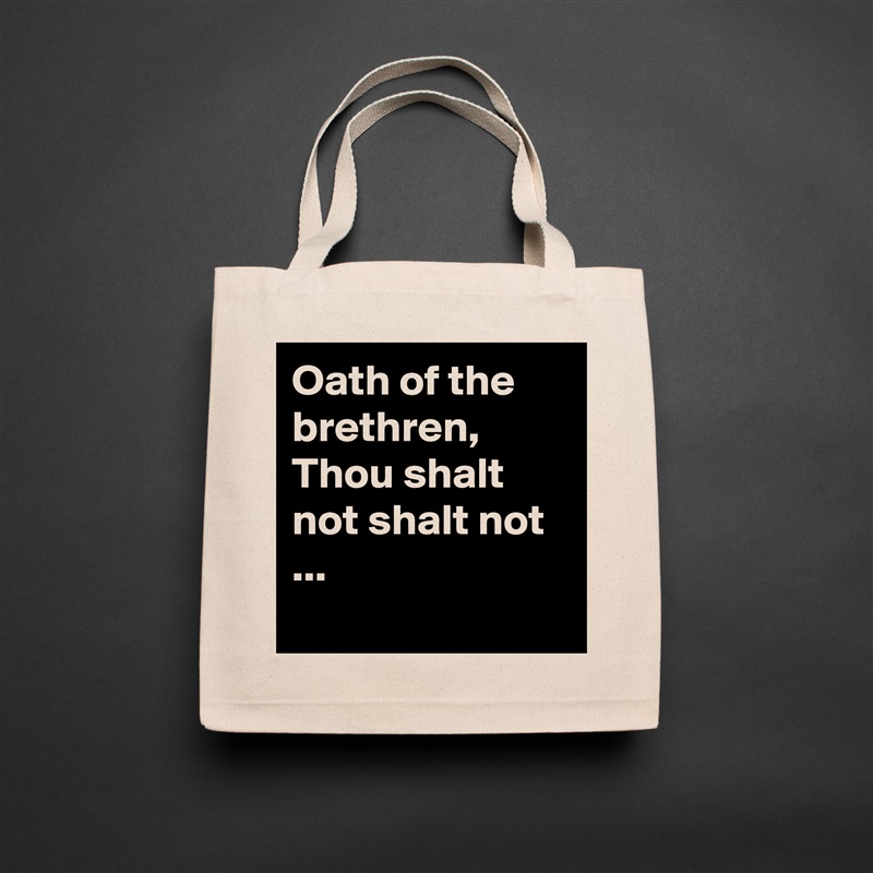 Oath of the brethren, Thou shalt not shalt not ...
  Natural Eco Cotton Canvas Tote 