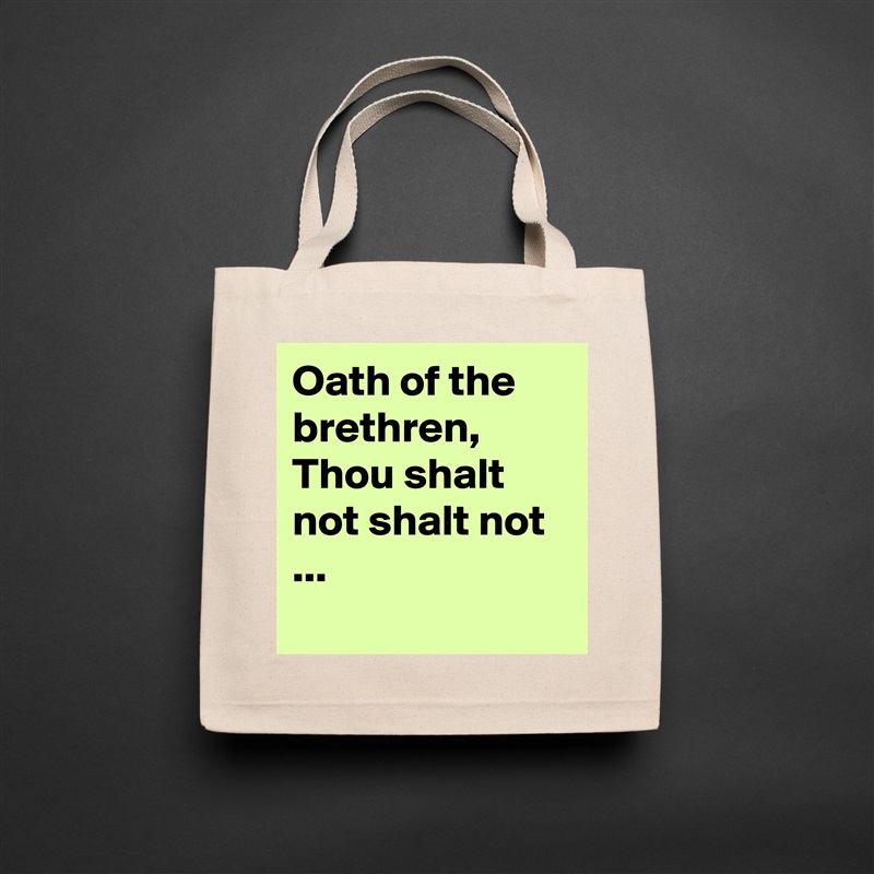 Oath of the brethren, Thou shalt not shalt not ...
  Natural Eco Cotton Canvas Tote 