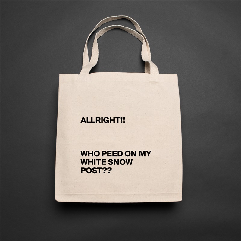 

ALLRIGHT!!



WHO PEED ON MY WHITE SNOW POST?? Natural Eco Cotton Canvas Tote 