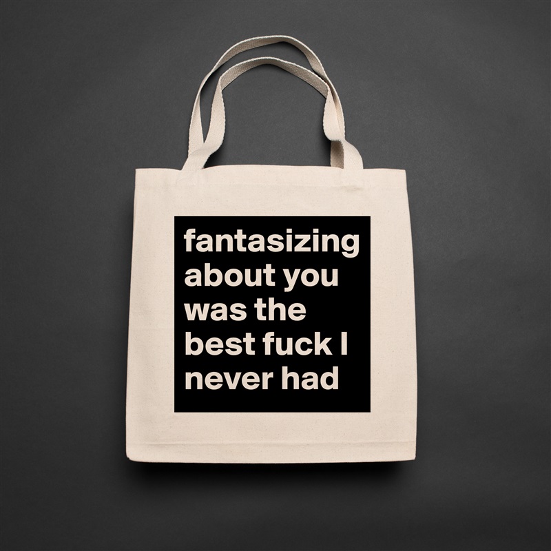 fantasizing about you was the best fuck I never had Natural Eco Cotton Canvas Tote 