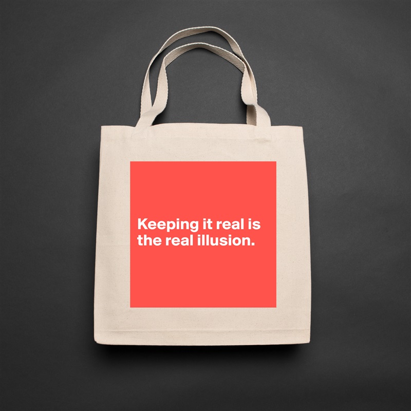 


Keeping it real is the real illusion. 


 Natural Eco Cotton Canvas Tote 