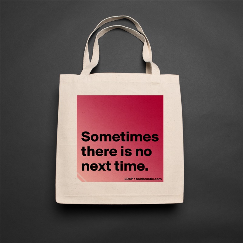

Sometimes there is no next time.  Natural Eco Cotton Canvas Tote 