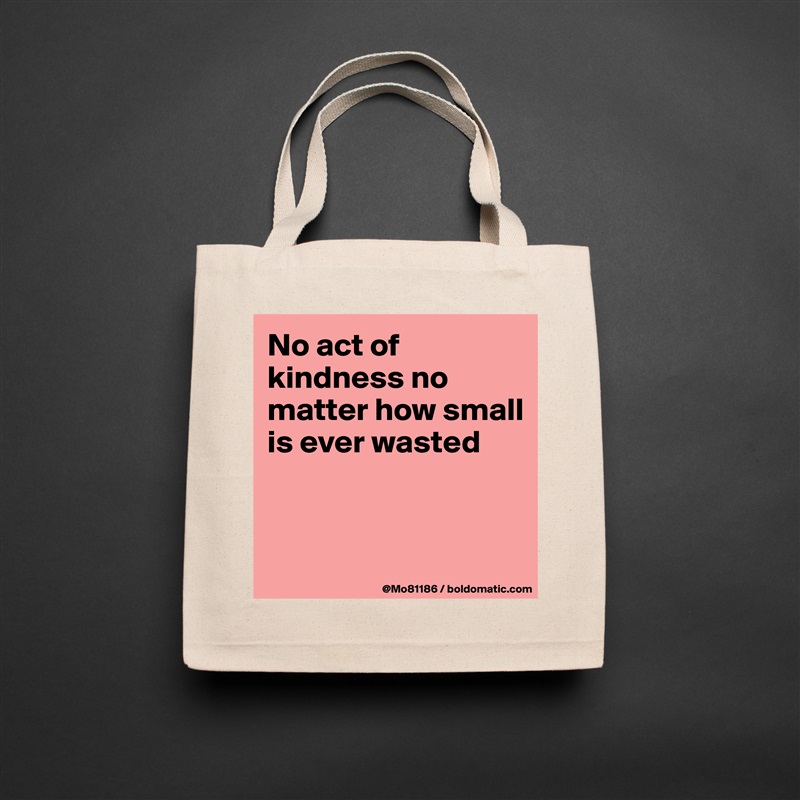 No act of kindness no matter how small is ever wasted


 Natural Eco Cotton Canvas Tote 