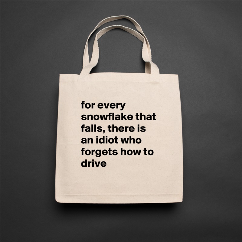 for every snowflake that falls, there is an idiot who forgets how to drive Natural Eco Cotton Canvas Tote 