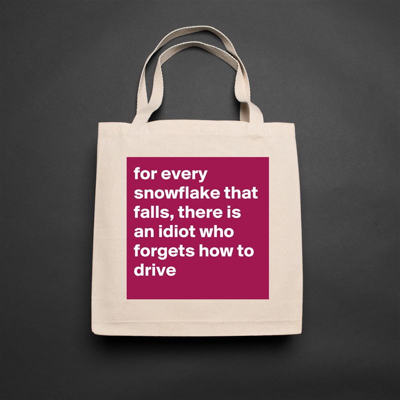 for every snowflake that falls, there is an idiot who forgets how to drive Natural Eco Cotton Canvas Tote 