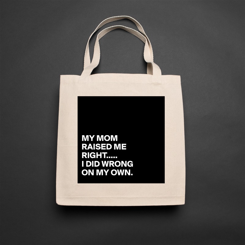 



MY MOM
RAISED ME RIGHT.....
I DID WRONG
ON MY OWN. Natural Eco Cotton Canvas Tote 
