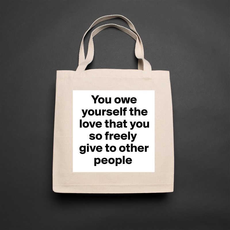       You owe 
  yourself the 
 love that you 
     so freely 
 give to other 
       people Natural Eco Cotton Canvas Tote 
