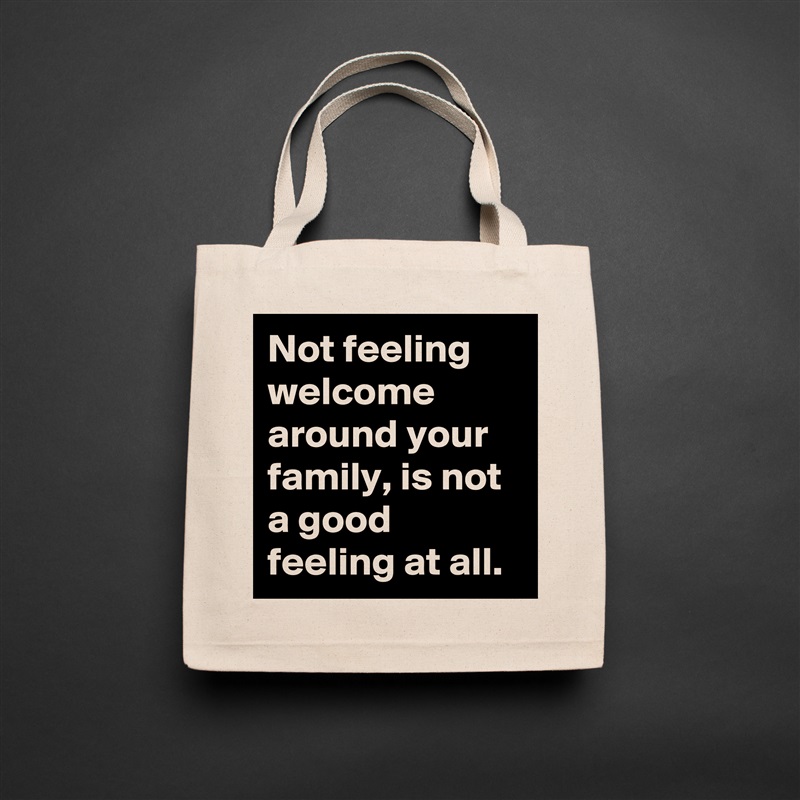 Not feeling welcome around your family, is not a good feeling at all.  Natural Eco Cotton Canvas Tote 