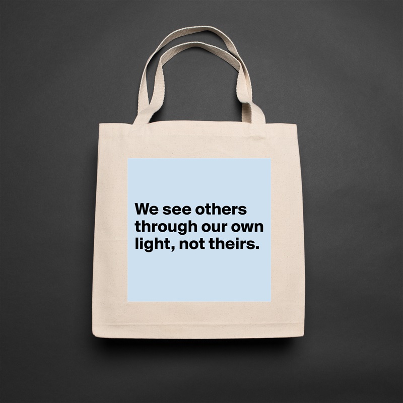 

We see others through our own light, not theirs.

 Natural Eco Cotton Canvas Tote 